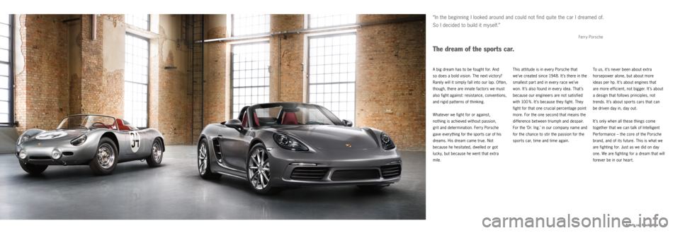 PORSCHE 718 2016 1.G Information Manual |   9
Sports car fascination
To us, it ’s never been about extra 
horsepower alone, but about more   
ideas per hp. It’s about engines that   
are more efficient, not bigger. It’s about   
a de