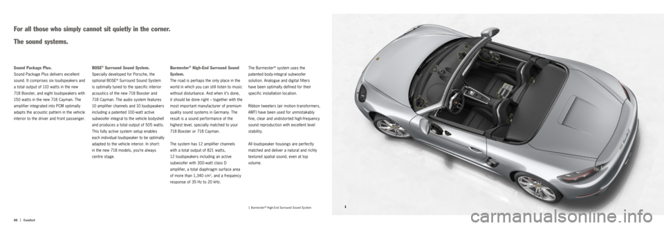 PORSCHE 718 2016 1.G Information Manual 1
88   |
Comfort1 Burmester® High-End Surround Sound System
The Burmester® system uses the 
patented body-integral subwoofer 
solution. Analogue and digital filters  
have been optimally defined for