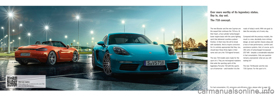 PORSCHE 718 2016 1.G Information Manual |   13
For fuel consumption, CO2 emissions and efficiency class, please refer to page 141. roads of today’s world. With one goal: to 
take the everyday out of every day.
Compared with the previous m