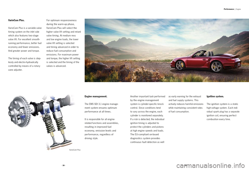 PORSCHE 911 2009 5.G Information Manual VarioCam Plus.
VarioCam Plus is a variable valve
timing system on the inlet side
which also features t wo -stage
valve lift. For excellent smooth-
running performance, bet ter fuel
economy and few PORSCHE 911 2009 5.G Information Manual VarioCam Plus.
VarioCam Plus is a variable valve
timing system on the inlet side
which also features t wo -stage
valve lift. For excellent smooth-
running performance, bet ter fuel
economy and few