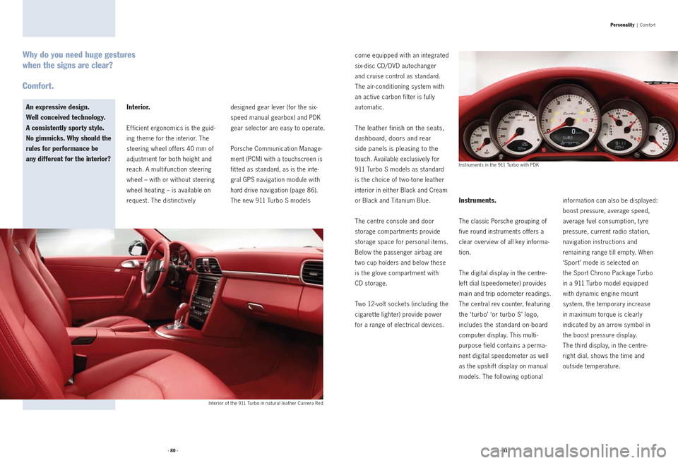 PORSCHE 911 2009 5.G Information Manual Interior.
Efficient ergonomics is the guid-
ing theme for the interior. The 
steering wheel of fers 40 mm of 
adjustment for both height and 
reach. A multifunction steering 
wheel – with or without