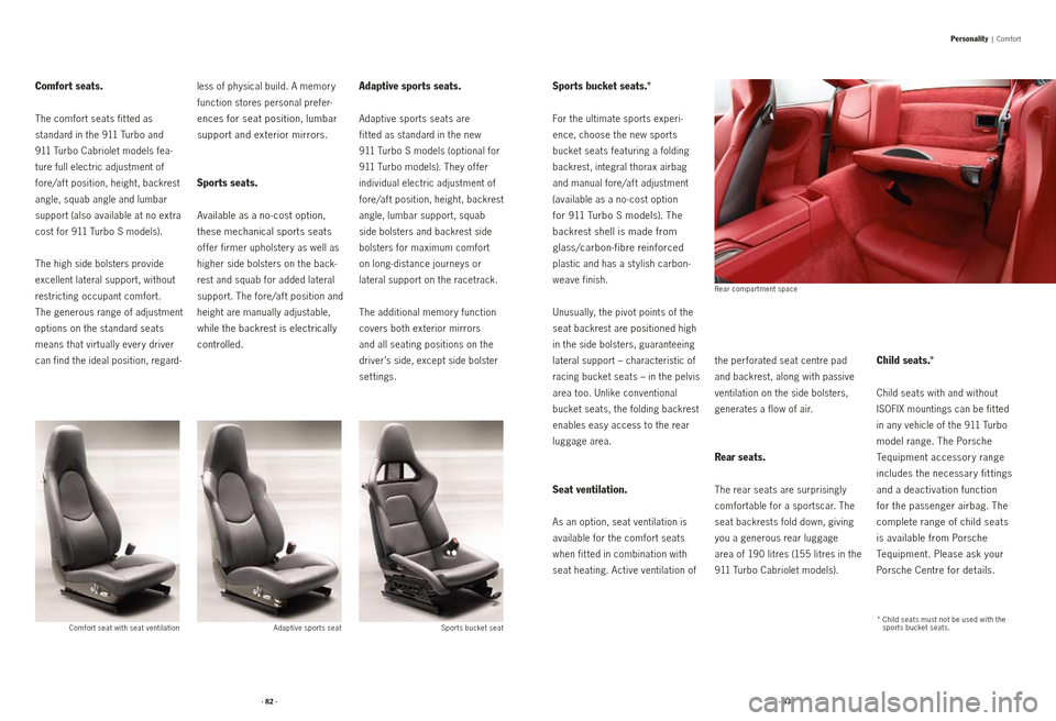 PORSCHE 911 2009 5.G Information Manual Comfort seats.
The comfort seats fit ted as  
standard in the 911 Turbo and   
911 Turbo Cabriolet models fea -
ture full electric adjustment of 
fore/af t position, height, backrest 
angle, squab ang