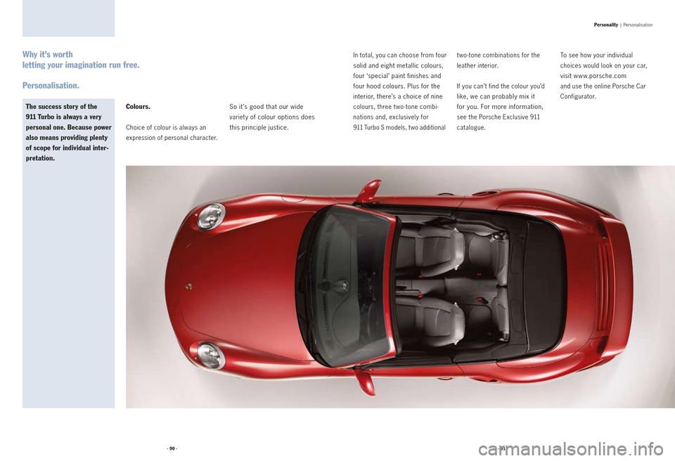 PORSCHE 911 2009 5.G Information Manual Colours.
Choice of colour is always an 
expression of personal character. 
So it ’s good that our wide  
variet y 
of colour options does 
this prin   ciple justice. 
t wo -tone combinations for the