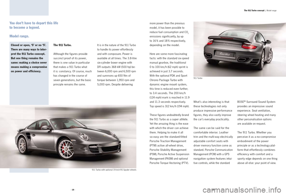 PORSCHE 911 2009 5.G Information Manual The 911 Turbo.
Although the figures provide  
succinct proof of its power,   
there is one value in particular 
that makes a 911 Turbo what   
it is: constancy. Of course, much 
has changed in the cou