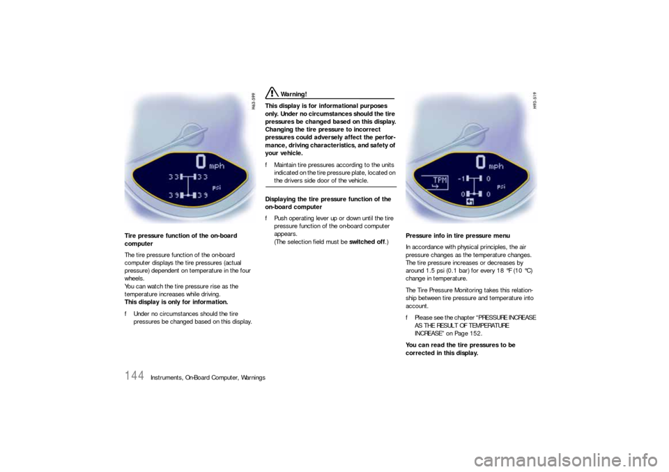 PORSCHE 911 2009 5.G User Guide 144
Instruments, On-Board Computer, Warnings Tire pressure function of the on-board 
computer
The tire pressure function of the on-board 
computer displays the tire pressures (actual 
pressure) depend