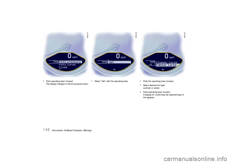 PORSCHE 911 2009 5.G Owners Manual 146
Instruments, On-Board Computer, Warnings fPush operating lever forward.
The display changes to the tire pressure menu.fSelect “Set” with the operating lever.fPush the operating lever forward. PORSCHE 911 2009 5.G Owners Manual 146
Instruments, On-Board Computer, Warnings fPush operating lever forward.
The display changes to the tire pressure menu.fSelect “Set” with the operating lever.fPush the operating lever forward.