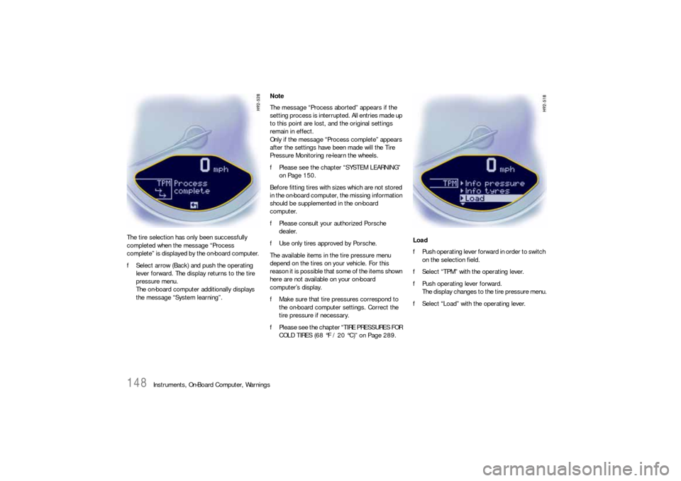 PORSCHE 911 2009 5.G Owners Manual 148
Instruments, On-Board Computer, Warnings The tire selection has only been successfully
completed when the message “Process
complete” is displayed by the on-board computer.
fSelect arrow (Ba PORSCHE 911 2009 5.G Owners Manual 148
Instruments, On-Board Computer, Warnings The tire selection has only been successfully
completed when the message “Process
complete” is displayed by the on-board computer.
fSelect arrow (Ba