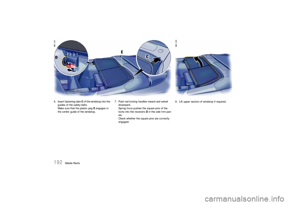 PORSCHE 911 2009 5.G Owners Manual 192
Mobile Roofs 6. Insert fastening tabs C of the windstop into the 
guides of the safety belts.
Make sure that the plastic peg E engages in 
the center guide of the windstop. 7. Push red locking han