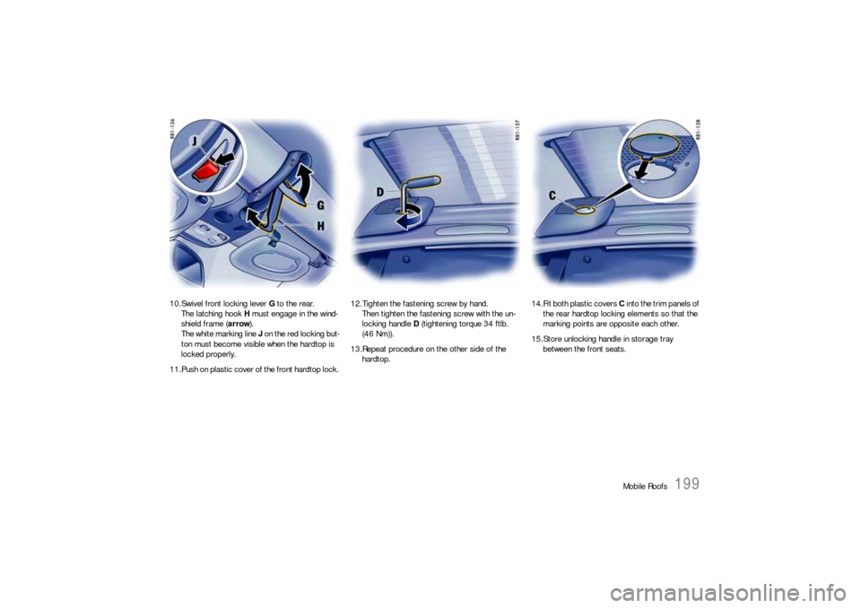 PORSCHE 911 2009 5.G Owners Manual Mobile Roofs
199
10.Swivel front locking lever G to the rear.
The latching hook H must engage in the wind-
shield frame (arrow).
The white marking line J on the red locking but-
ton must become visibl PORSCHE 911 2009 5.G Owners Manual Mobile Roofs
199
10.Swivel front locking lever G to the rear.
The latching hook H must engage in the wind-
shield frame (arrow).
The white marking line J on the red locking but-
ton must become visibl