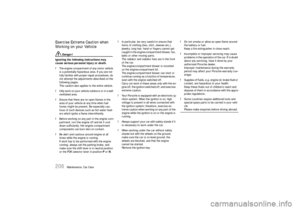PORSCHE 911 2009 5.G Owners Manual 206
Maintenance, Car Care
Exercise Extreme Caution when 
Working on your Vehicle 
 Danger!
Ignoring the following instructions may 
cause serious personal injury or death. 
fThe engine compartment of 