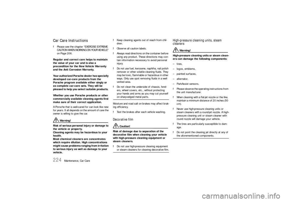 PORSCHE 911 2009 5.G Owners Manual 224
Maintenance, Car Care
Car Care Instructions fPlease see the chapter “EXERCISE EXTREME 
CAUTION WHEN WORKING ON YOUR VEHICLE” 
on Page 206.
Regular and correct care helps to maintain 
the value
