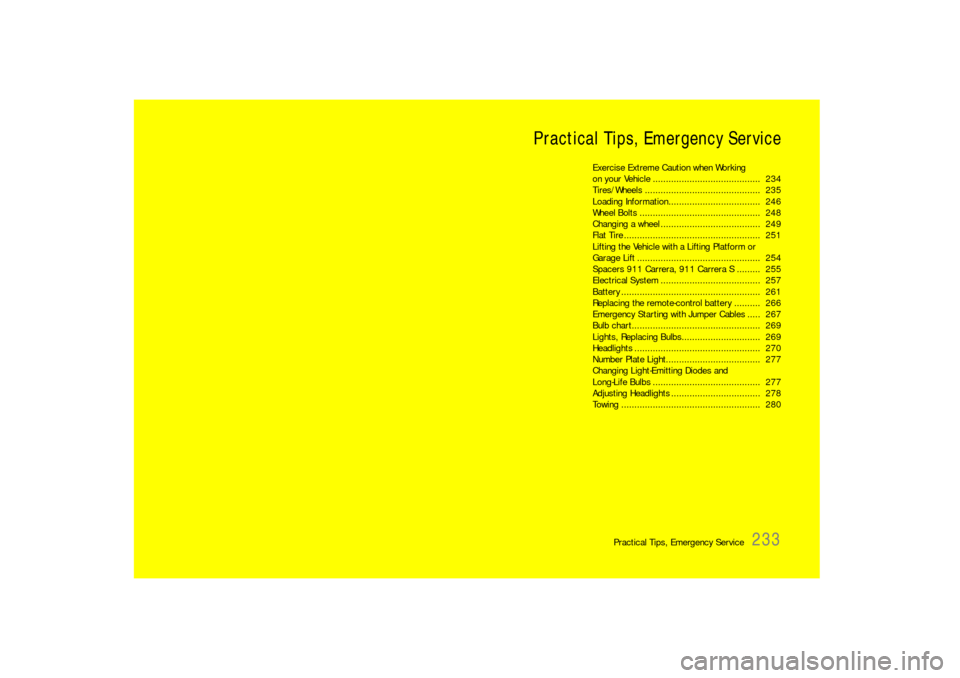 PORSCHE 911 2009 5.G Owners Manual Practical Tips, Emergency Service
233 Practical Tips, Emergency Service
Exercise Extreme Caution when Working 
on your Vehicle .........................................  234
Tires/Wheels .............