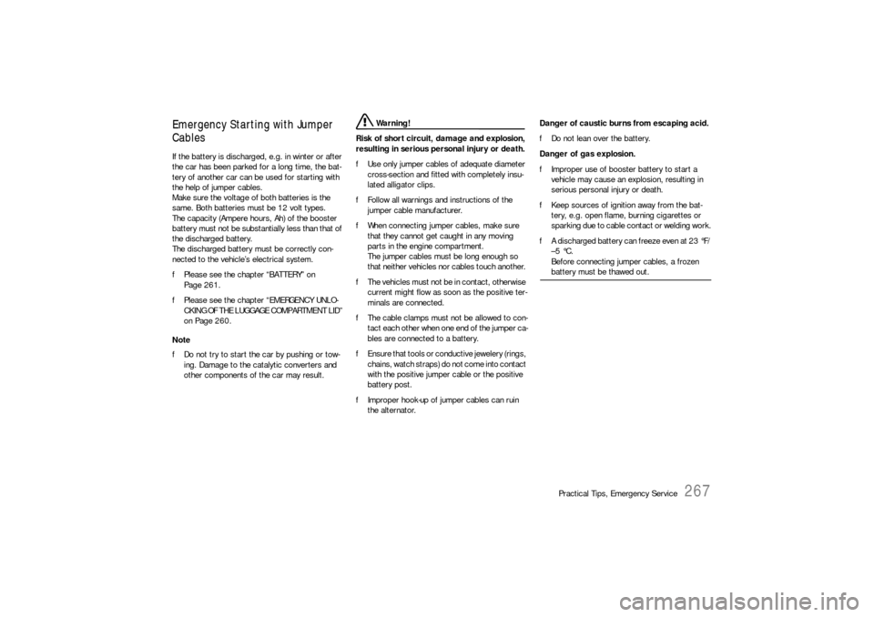 PORSCHE 911 2009 5.G Owners Manual Practical Tips, Emergency Service
267
Emergency Starting with Jumper 
Cables If the battery is discharged, e.g. in winter or after 
the car has been parked for a long time, the bat-
tery of another ca