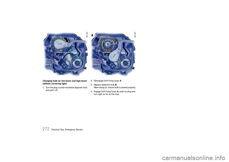 PORSCHE 911 2009 5.G Owners Manual 272
Practical Tips, Emergency Service Changing bulb for low beam and high beam
(without cornering light)
1. Turn the plug counter-clockwise (bayonet lock)
and pull it off.2. Disengage both fixing lo PORSCHE 911 2009 5.G Owners Manual 272
Practical Tips, Emergency Service Changing bulb for low beam and high beam
(without cornering light)
1. Turn the plug counter-clockwise (bayonet lock)
and pull it off.2. Disengage both fixing lo