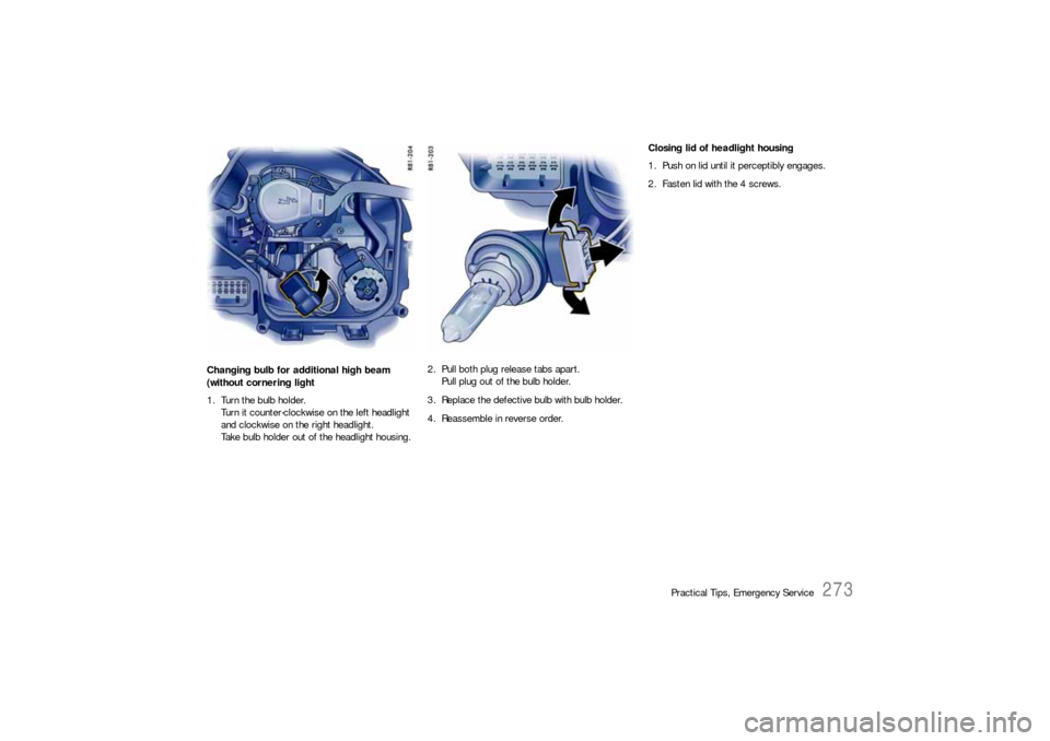 PORSCHE 911 2009 5.G Owners Manual Practical Tips, Emergency Service
273
Changing bulb for additional high beam 
(without cornering light
1. Turn the bulb holder.
Turn it counter-clockwise on the left headlight 
and clockwise on the ri