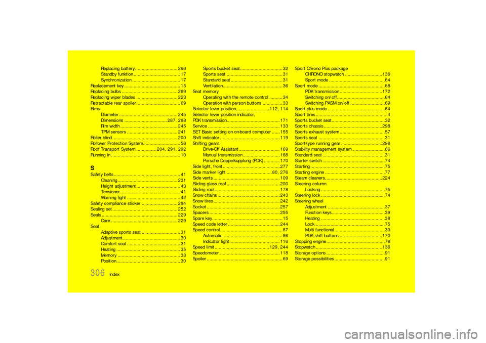 PORSCHE 911 2009 5.G Owners Manual 306
Index Replacing battery ................................ 266
Standby funktion ................................... 17
Synchronization .................................... 17
Replacement key ....... PORSCHE 911 2009 5.G Owners Manual 306
Index Replacing battery ................................ 266
Standby funktion ................................... 17
Synchronization .................................... 17
Replacement key .......