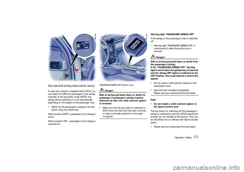 PORSCHE 911 2009 5.G Workshop Manual Operation, Safety
49
Key-operated airbag deactivation deviceIn case your vehicle is equipped with LATCH, you
can switch off (OFF) the passenger’s front airbag
manually. In the automatic mode (AUTO PORSCHE 911 2009 5.G Workshop Manual Operation, Safety
49
Key-operated airbag deactivation deviceIn case your vehicle is equipped with LATCH, you
can switch off (OFF) the passenger’s front airbag
manually. In the automatic mode (AUTO