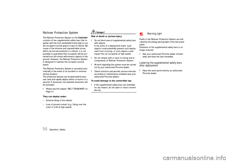 PORSCHE 911 2009 5.G Owners Manual 56
Operation, Safety
Rollover Protection System The Rollover Protection System on the Cabriolet 
consists of two supplemental safety bars that to-
gether with the front windshield frame help to cre-
a