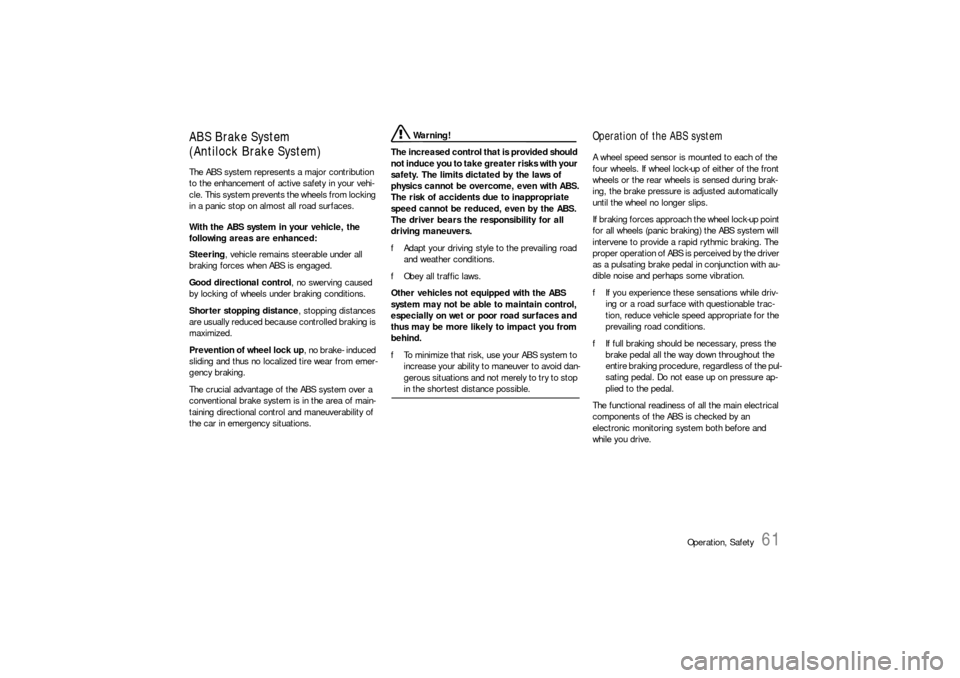 PORSCHE 911 2009 5.G Owners Manual Operation, Safety
61
ABS Brake System
(Antilock Brake System)The ABS system represents a major contribution 
to the enhancement of active safety in your vehi-
cle. This system prevents the wheels from