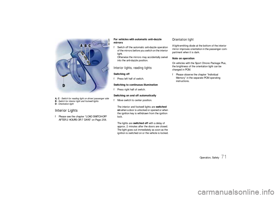 PORSCHE 911 2009 5.G Owners Manual Operation, Safety
71
A, C - Switch for reading light on driver/passenger side
B- Switch for interior light and footwell lights
D- Orientation lightInterior LightsfPlease see the chapter “LOAD SWITCH PORSCHE 911 2009 5.G Owners Manual Operation, Safety
71
A, C - Switch for reading light on driver/passenger side
B- Switch for interior light and footwell lights
D- Orientation lightInterior LightsfPlease see the chapter “LOAD SWITCH