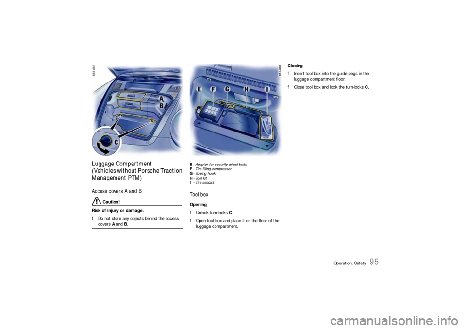 PORSCHE 911 2009 5.G Owners Manual Operation, Safety
95
Luggage Compartment
(Vehicles without Porsche Traction
Management PTM)Access covers A and B
Caution!
Risk of injury or damage.
fDo not store any objects behind the access cover PORSCHE 911 2009 5.G Owners Manual Operation, Safety
95
Luggage Compartment
(Vehicles without Porsche Traction
Management PTM)Access covers A and B
Caution!
Risk of injury or damage.
fDo not store any objects behind the access cover