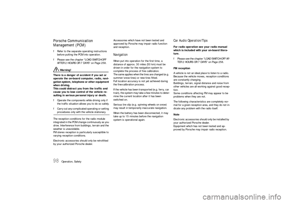 PORSCHE 911 2009 5.G User Guide 98
Operation, Safety
Porsche Communication 
Management (PCM) fRefer to the separate operating instructions 
before putting the PCM into operation.
fPlease see the chapter “LOAD SWITCH-OFF 
AFTER 2 H