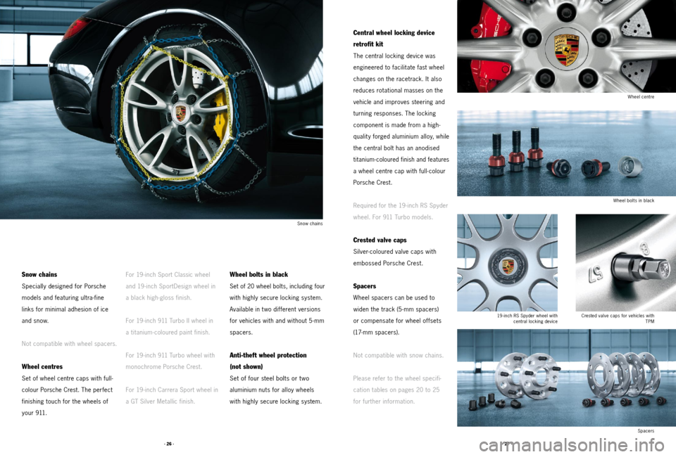 PORSCHE 911 2011 5.G Accessories User Guide · 26 ·· 27 ·
Central wheel locking device  
retrofit kit
The central locking device was   
engineered to facilitate fast wheel 
changes on the racetrack. It also 
reduces rotational masses on the 
