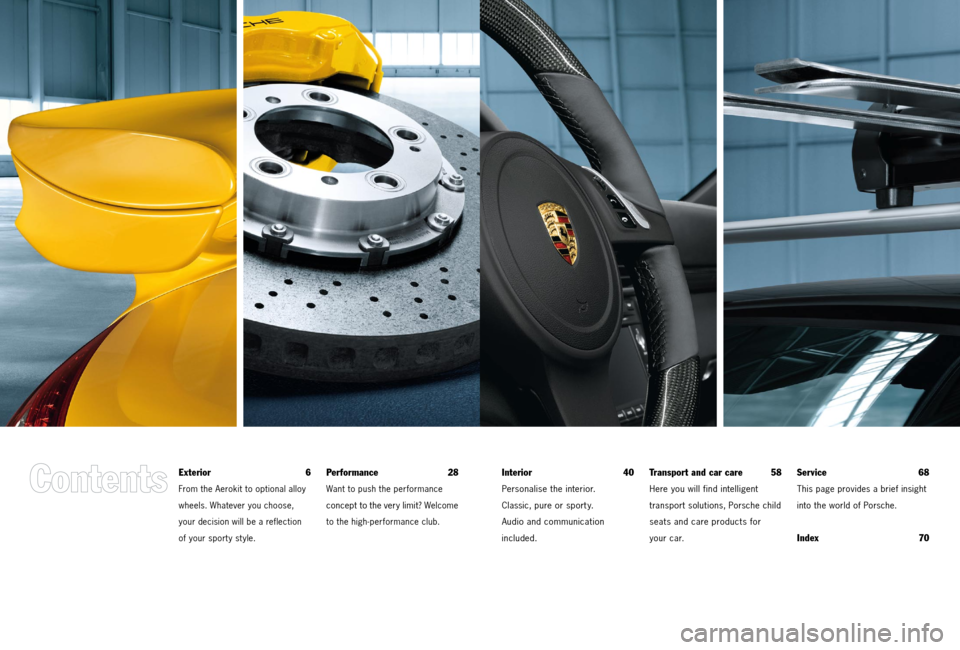 PORSCHE 911 2011 5.G Accessories Workshop Manual Exterior 6
From the Aerokit to optional alloy
wheels. Whatever you choose,
your decision will be a reflection
of your sport y st yle.
Performance 28
Want to push the performance
concept to the v PORSCHE 911 2011 5.G Accessories Workshop Manual Exterior 6
From the Aerokit to optional alloy
wheels. Whatever you choose,
your decision will be a reflection
of your sport y st yle.
Performance 28
Want to push the performance
concept to the v