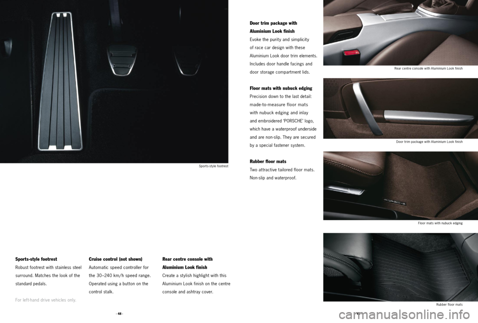 PORSCHE 911 2011 5.G Accessories Owners Manual · 48 ·· 49 ·
Door trim package with  
Aluminium Look finish
Evoke the purity and simplicity   
of race car design with these  
Aluminium Look door trim elements. 
Includes door handle facings and 