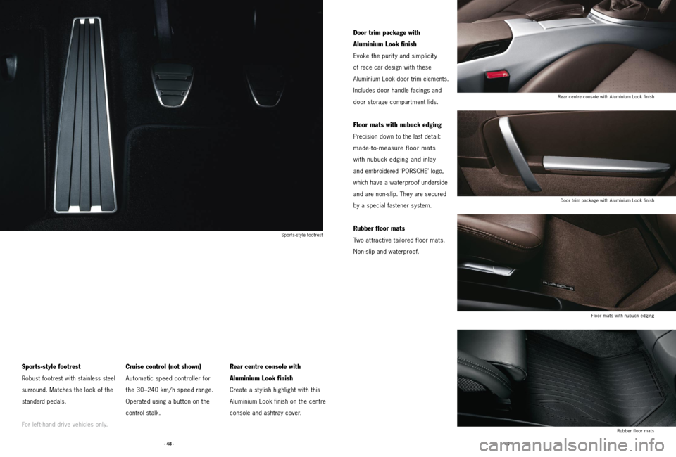 PORSCHE 911 2011 5.G Accessories Owners Manual · 48 ·· 49 ·
Door trim package with
Aluminium Look finish
Evoke the purity and simplicity
of race car design with these
Aluminium Look door trim elements.
Includes door handle facings and PORSCHE 911 2011 5.G Accessories Owners Manual · 48 ·· 49 ·
Door trim package with
Aluminium Look finish
Evoke the purity and simplicity
of race car design with these
Aluminium Look door trim elements.
Includes door handle facings and