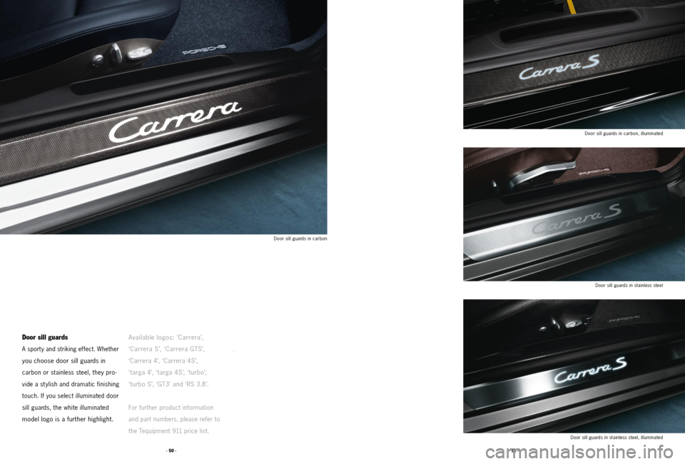 PORSCHE 911 2011 5.G Accessories Owners Manual · 50 ·· 51 ·
Door sill guards
A sport y and striking effect. Whether 
you choose door sill guards in  
carbon or stainless steel, they pro -
vide a st ylish and dramatic finishing 
touch. If you s