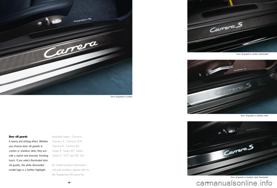 PORSCHE 911 2011 5.G Accessories Owners Manual · 50 ·· 51 ·
Door sill guards
A sport y and striking effect. Whether
you choose door sill guards in
carbon or stainless steel, they pro -
vide a st ylish and dramatic finishing
touch. If you s PORSCHE 911 2011 5.G Accessories Owners Manual · 50 ·· 51 ·
Door sill guards
A sport y and striking effect. Whether
you choose door sill guards in
carbon or stainless steel, they pro -
vide a st ylish and dramatic finishing
touch. If you s