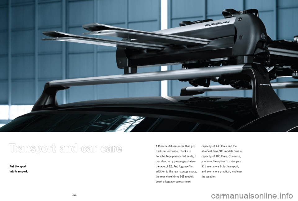 PORSCHE 911 2011 5.G Accessories Owners Manual · 58 ·· 59 ·
A Porsche delivers more than just
track performance. Thanks to
Porsche Tequipment child seats, it
can also carry passengers below
the age of 12. And luggage? In
addition to th PORSCHE 911 2011 5.G Accessories Owners Manual · 58 ·· 59 ·
A Porsche delivers more than just
track performance. Thanks to
Porsche Tequipment child seats, it
can also carry passengers below
the age of 12. And luggage? In
addition to th