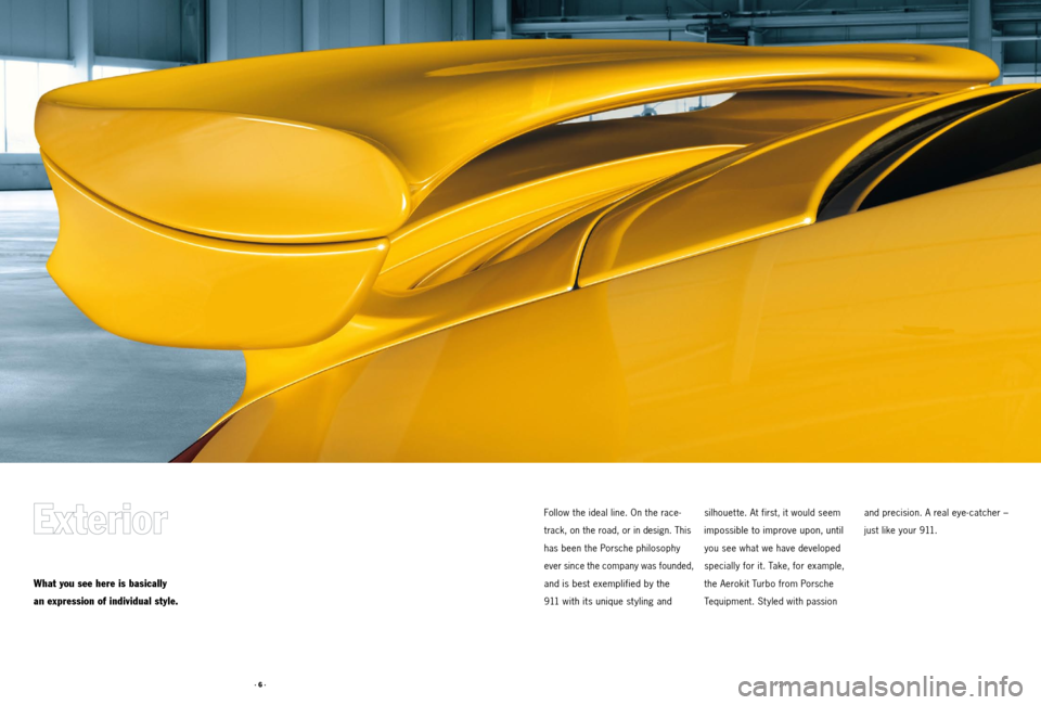 PORSCHE 911 2011 5.G Accessories Workshop Manual · 6 ·· 7 ·
What you see here is basically
an expression of individual style.
Follow the ideal line. On the race -
track, on the road, or in design. This
has been the Porsche philosophy
ever s PORSCHE 911 2011 5.G Accessories Workshop Manual · 6 ·· 7 ·
What you see here is basically
an expression of individual style.
Follow the ideal line. On the race -
track, on the road, or in design. This
has been the Porsche philosophy
ever s