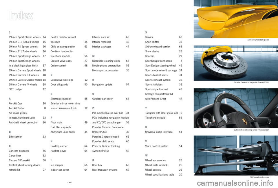PORSCHE 911 2011 5.G Accessories Owners Guide · 70 ·· 71 ·
Aerokit Turbo rear spoiler
Porsche Ceramic Composite Brake (PCCB)
Multifunction steering wheel rim in carbon Ski/snowboard carrier
S
Service  68
Short shif ter   33
Ski/snowboard carr