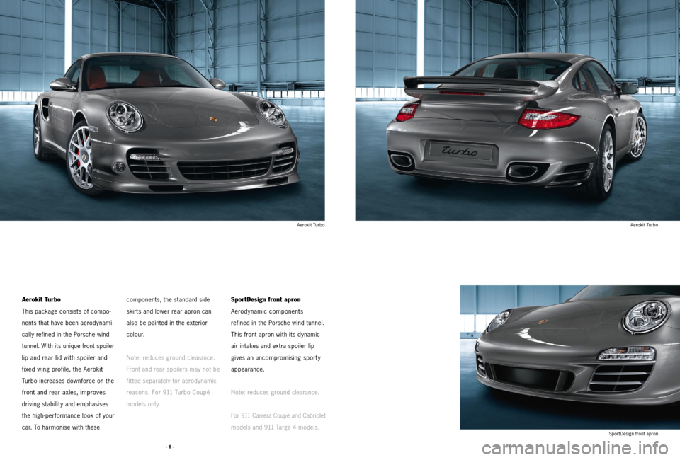 PORSCHE 911 2011 5.G Accessories Workshop Manual · 8 ·· 9 ·
Aerokit Turbo
This package consists of compo-
nents that have been aerodynami -
cally refined in the Porsche wind 
tunnel. With its unique front spoiler 
lip and rear lid with spoiler a