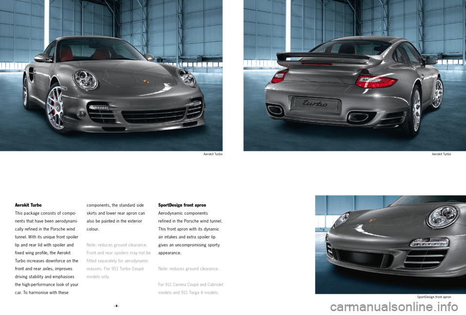 PORSCHE 911 2011 5.G Accessories Workshop Manual · 8 ·· 9 ·
Aerokit Turbo
This package consists of compo-
nents that have been aerodynami -
cally refined in the Porsche wind
tunnel. With its unique front spoiler
lip and rear lid with spoiler a PORSCHE 911 2011 5.G Accessories Workshop Manual · 8 ·· 9 ·
Aerokit Turbo
This package consists of compo-
nents that have been aerodynami -
cally refined in the Porsche wind
tunnel. With its unique front spoiler
lip and rear lid with spoiler a