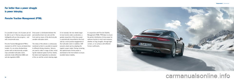 PORSCHE 911 2014 6.G Information Manual 5051 
It is possible to have a lot of power yet not 
be able to use it. Only by using your power 
intelligently will you truly progress – and 
with consummate ease. 
Porsche Traction 
Management (PT