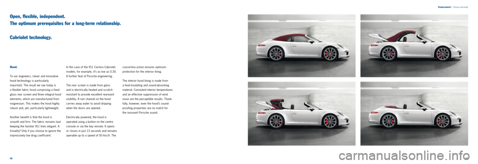 PORSCHE 911 2014 6.G Information Manual 5657 
T
emperament
  |  Chassis and body
Hood.
To our engineers, clever and innovative 
hood technology is particularly 
important. The result we see today is 
a flexible fabric hood comprising a fixe