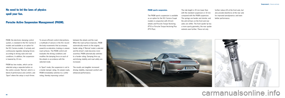 PORSCHE 911 2014 6.G Information Manual 6061
T
emperament
| Chassis and body
PASM, the electronic damping control
system, is standard in the 911 Carrera S
models and available as an option for
the 911 Carrera models. It actively an PORSCHE 911 2014 6.G Information Manual 6061
T
emperament
| Chassis and body
PASM, the electronic damping control
system, is standard in the 911 Carrera S
models and available as an option for
the 911 Carrera models. It actively an