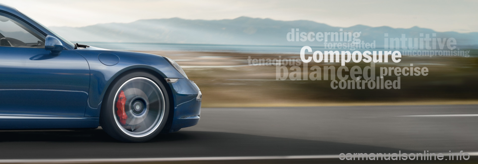 PORSCHE 911 2014 6.G Information Manual
discerning
tenacious
precise
controlled
balanced
intuitive
foresighted
Composure
uncompromising PORSCHE 911 2014 6.G Information Manual
discerning
tenacious
precise
controlled
balanced
intuitive
foresighted
Composure
uncompromising