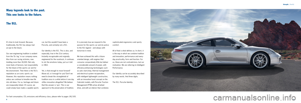 PORSCHE 911 2014 6.G Information Manual 9 
8
Many legends look to the past.  
This one looks to the future.  
 
T h e  9 11 .
It ’s time to look forward. Because,   
traditionally, the 911 has always had   
an eye to the future. 
Our own 