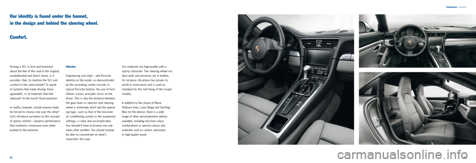 PORSCHE 911 2014 6.G Information Manual 8283 
Our identity is found under the bonnet, 
in the design and behind the steering wheel.   
 
Comfort.
Driving a 911 is first and foremost  
about the feel of the road in the original, 
unadulterat