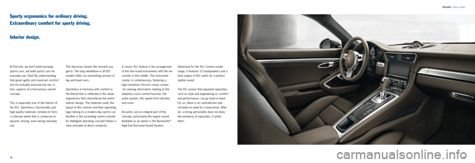 PORSCHE 911 2014 6.G Information Manual 1415 
S
trength
 |  Interior design
Sporty ergonomics for ordinary driving.  
Extraordinary comfort for sporty driving.   
 
Interior design.
At Porsche, we don’t build everyday 
sports cars, we bui