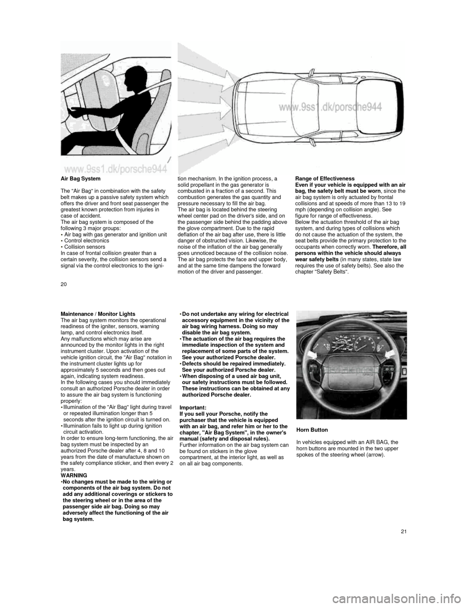 PORSCHE 944 1987 1.G Owners Manual  
    
 Air Bag System 
  
The "Air Bag" in combination with the safety  
belt makes up a passive safety system which 
offers the driver and front seat passenger the  
greatest known protection from i