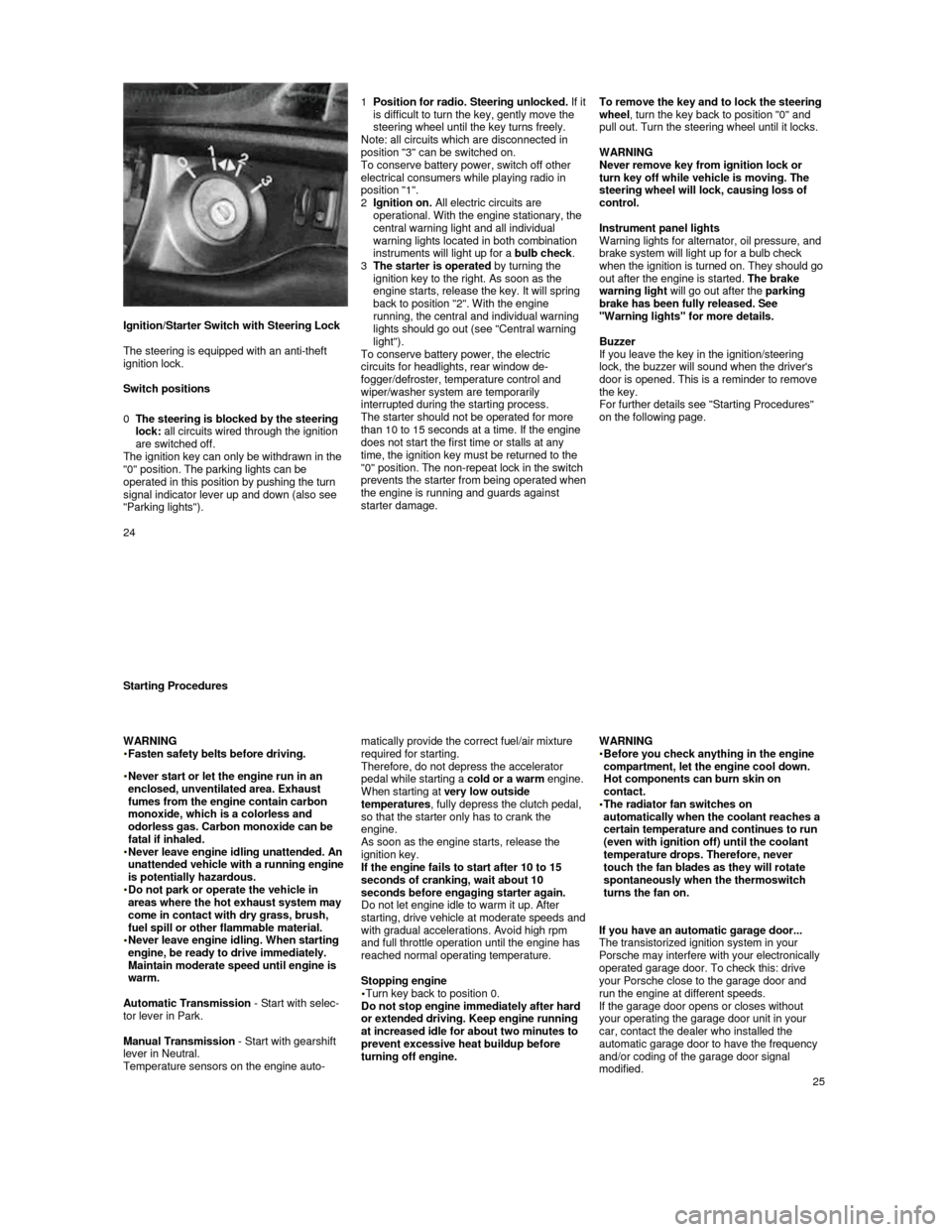 PORSCHE 944 1987 1.G Owners Manual    
Ignition/Starter Switch with Steering Lock   
The steering is equipped with an anti-theft 
ignition lock.    
Switch positions 
0  
The steering is blocked by the steering lock:  all circuits wire