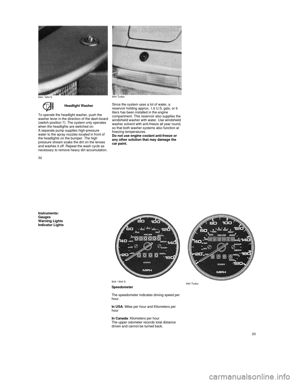 PORSCHE 944 1987 1.G User Guide  944 / 944 S 
     
 944 Turbo     
 
Headlight Washer
 
To operate the headlight washer, push the 
washer lever in the direction of the dash-board (switch position 7). The system only operates when t