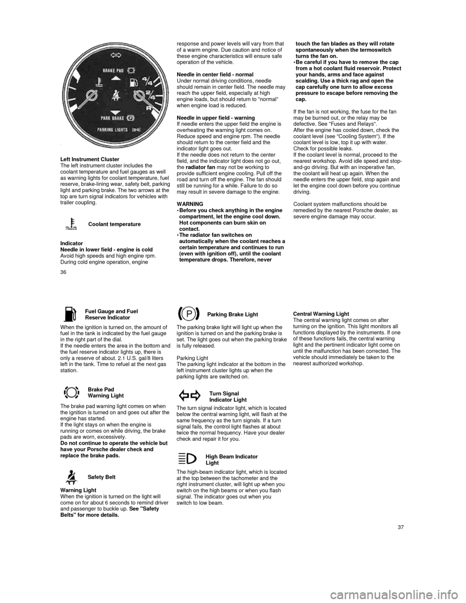 PORSCHE 944 1987 1.G User Guide    
Left Instrument Cluster 
The left instrument cluster includes the  
coolant temperature and fuel gauges as well 
as warning lights for coolant temperature, fuel  
reserve, brake-
lining wear, safe