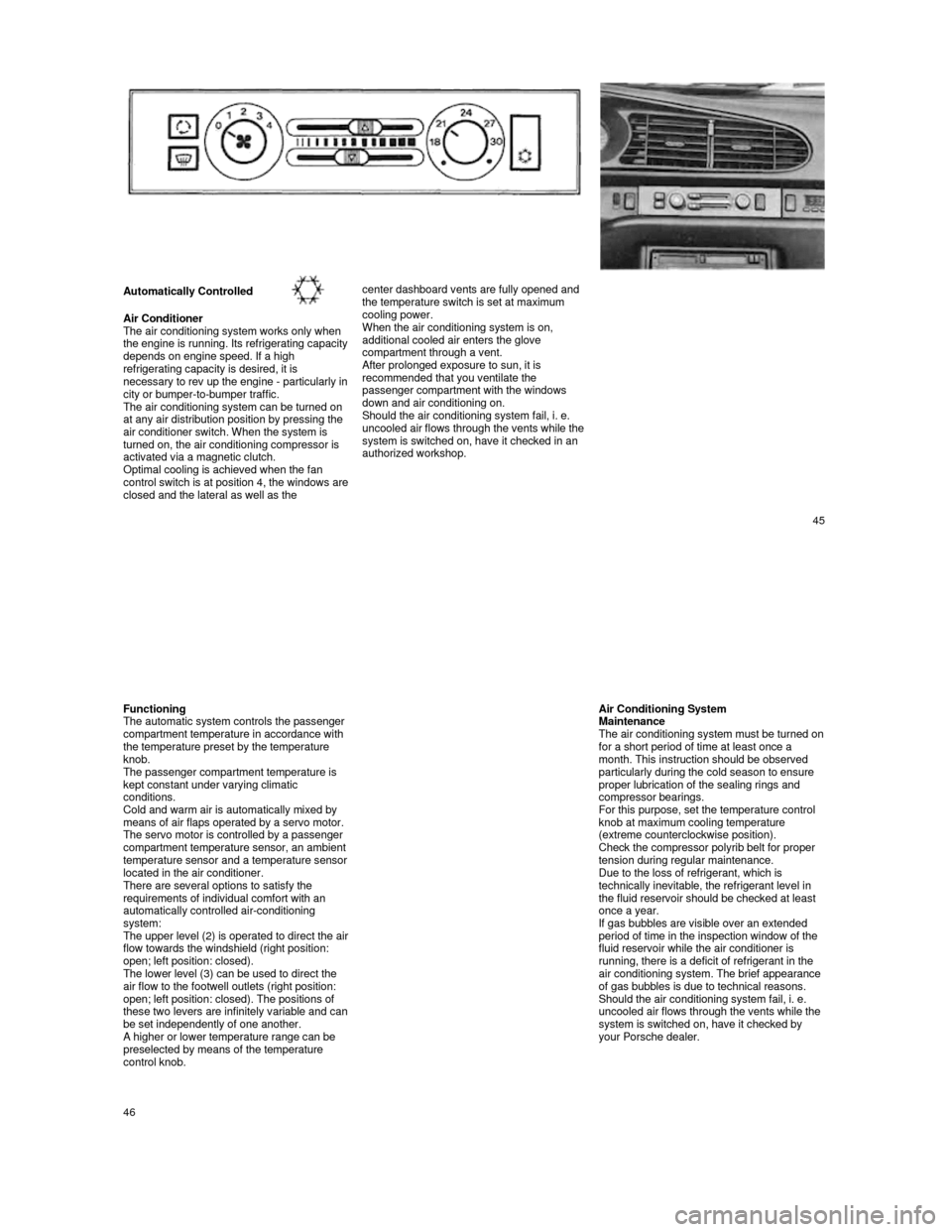 PORSCHE 944 1987 1.G Owners Manual  
    
Automatically Controlled 
 Air Conditioner 
The air conditioning system works only when 
the engine is running. Its refrigerating capacity depends on engine speed. If a high  
refrigerating cap