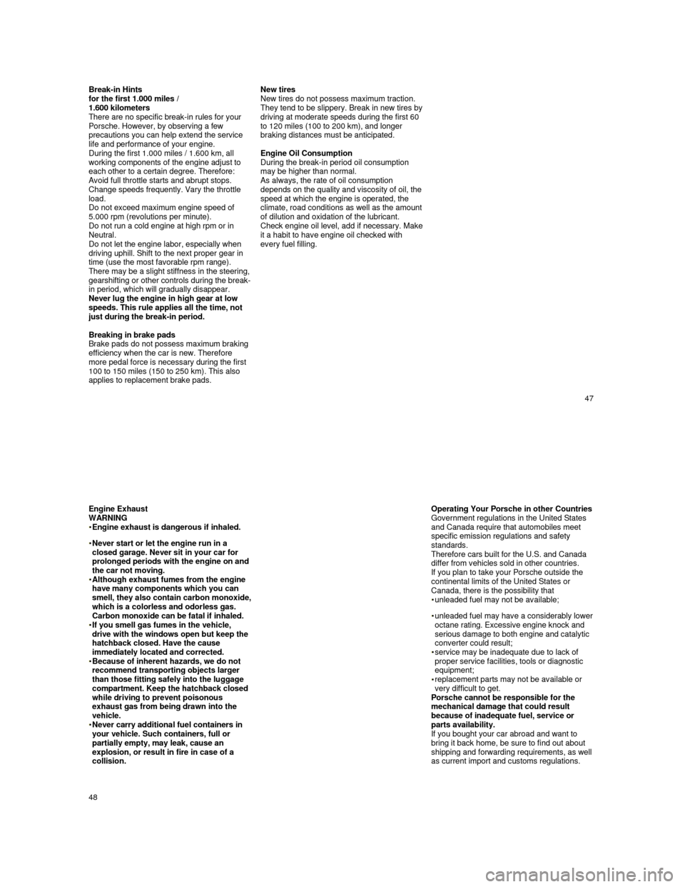 PORSCHE 944 1987 1.G Owners Manual
Break-in Hints for the first 1.000 miles /
1.600 kilometers
There are no specific break-in rules for your
Porsche. However, by observing a few
precautions you can help extend the service
life PORSCHE 944 1987 1.G Owners Manual
Break-in Hints for the first 1.000 miles /
1.600 kilometers
There are no specific break-in rules for your
Porsche. However, by observing a few
precautions you can help extend the service
life